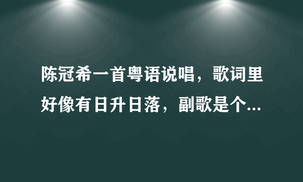 陈冠希一首粤语说唱，歌词里好像有日升日落，副歌是个女孩唱的，不是战争