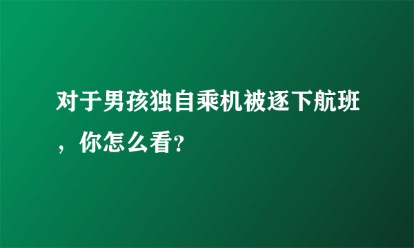 对于男孩独自乘机被逐下航班，你怎么看？