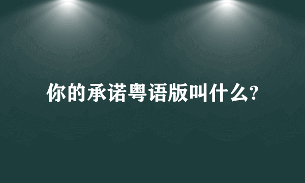 你的承诺粤语版叫什么?