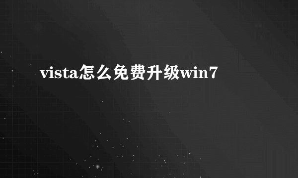 vista怎么免费升级win7