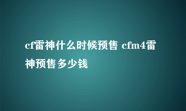 cf雷神什么时候预售 cfm4雷神预售多少钱