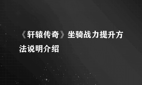 《轩辕传奇》坐骑战力提升方法说明介绍