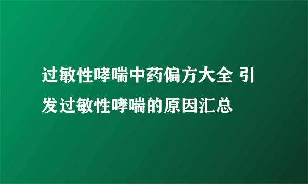 过敏性哮喘中药偏方大全 引发过敏性哮喘的原因汇总