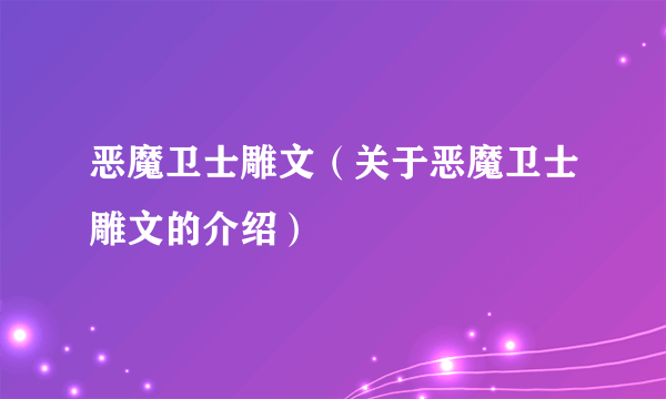 恶魔卫士雕文（关于恶魔卫士雕文的介绍）