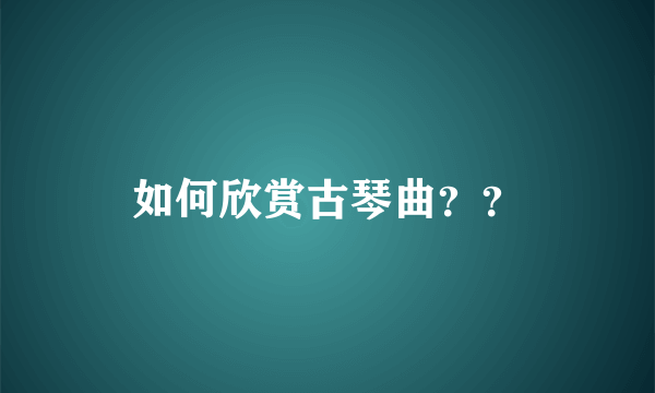 如何欣赏古琴曲？？