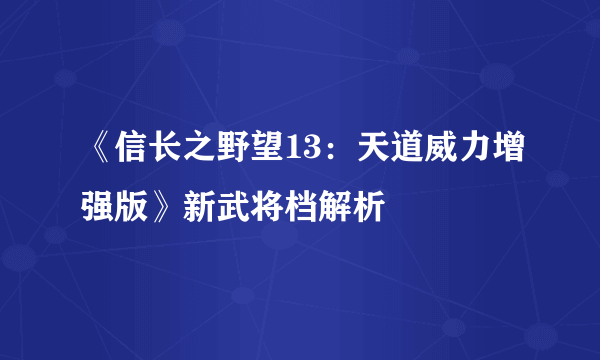 《信长之野望13：天道威力增强版》新武将档解析