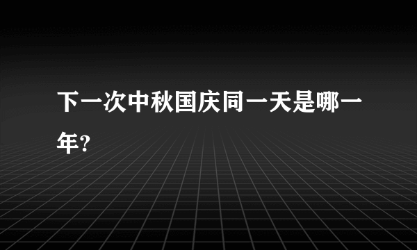 下一次中秋国庆同一天是哪一年?