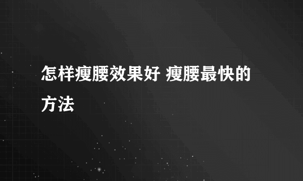 怎样瘦腰效果好 瘦腰最快的方法