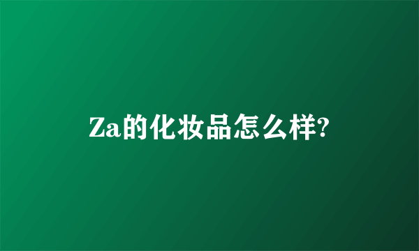 Za的化妆品怎么样?