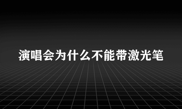 演唱会为什么不能带激光笔