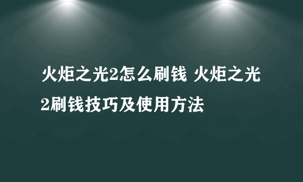 火炬之光2怎么刷钱 火炬之光2刷钱技巧及使用方法