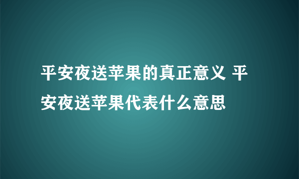 平安夜送苹果的真正意义 平安夜送苹果代表什么意思