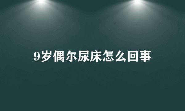 9岁偶尔尿床怎么回事