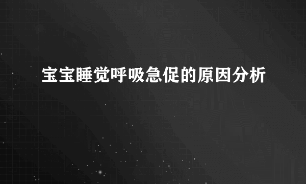 宝宝睡觉呼吸急促的原因分析