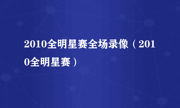 2010全明星赛全场录像（2010全明星赛）