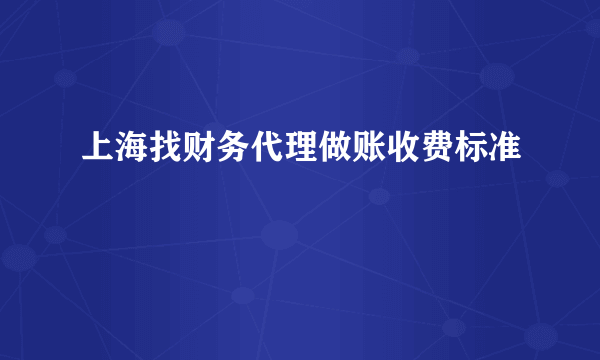 上海找财务代理做账收费标准