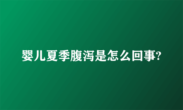 婴儿夏季腹泻是怎么回事?