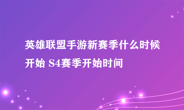 英雄联盟手游新赛季什么时候开始 S4赛季开始时间