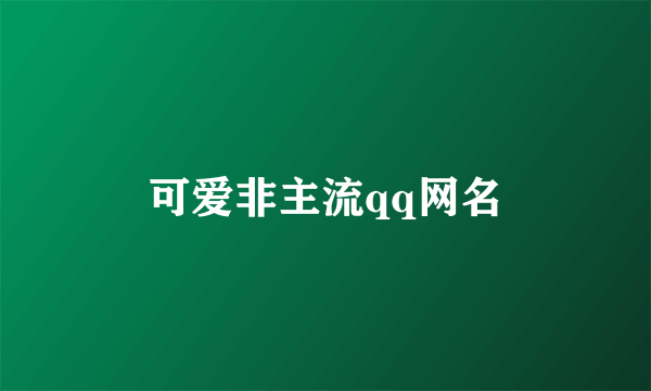 可爱非主流qq网名