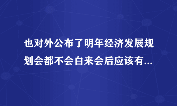 也对外公布了明年经济发展规划会都不会白来会后应该有上涨的预期