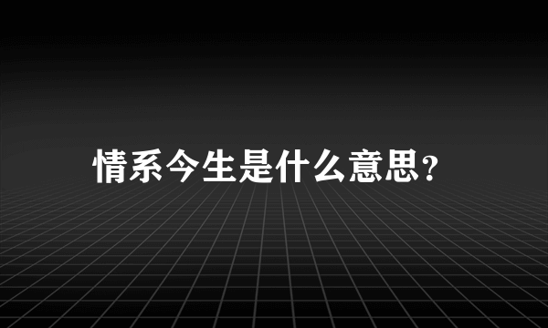 情系今生是什么意思？