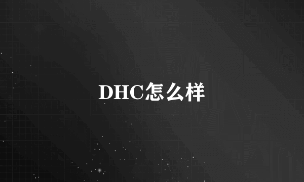 DHC怎么样