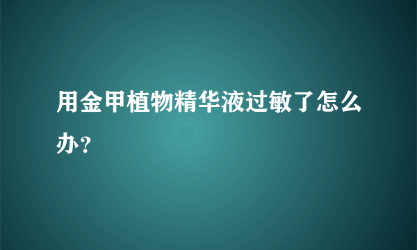 用金甲植物精华液过敏了怎么办？