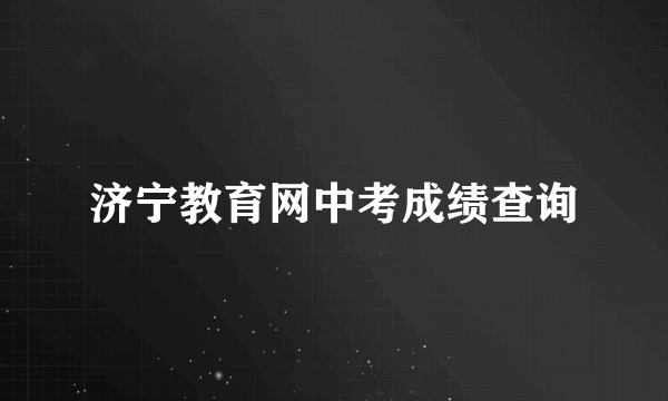 济宁教育网中考成绩查询