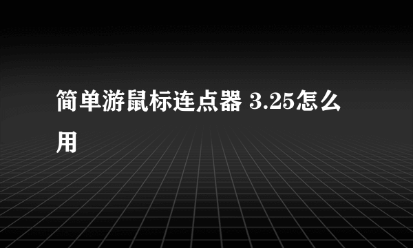 简单游鼠标连点器 3.25怎么用