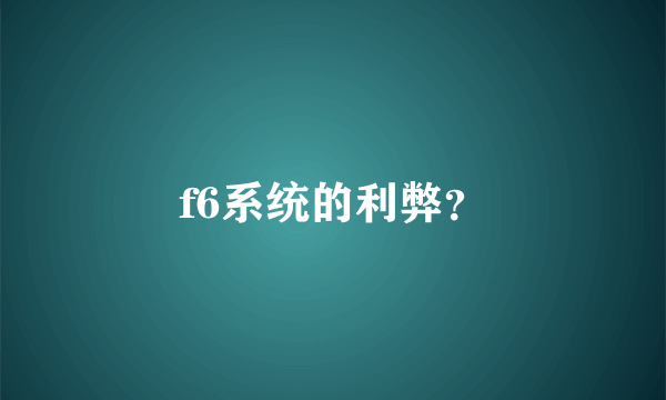 f6系统的利弊？