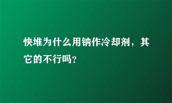 快堆为什么用钠作冷却剂，其它的不行吗？