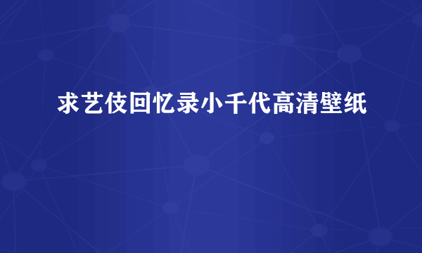 求艺伎回忆录小千代高清壁纸