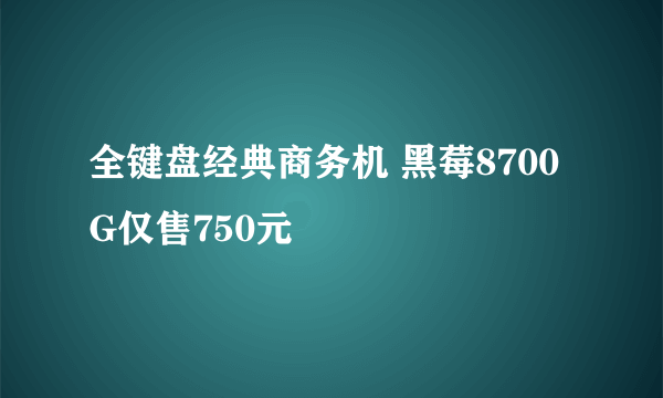 全键盘经典商务机 黑莓8700G仅售750元