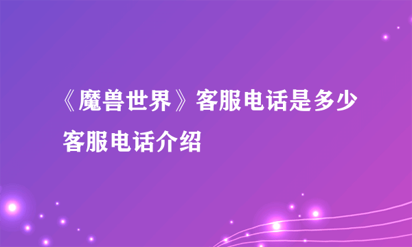 《魔兽世界》客服电话是多少 客服电话介绍