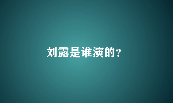 刘露是谁演的？