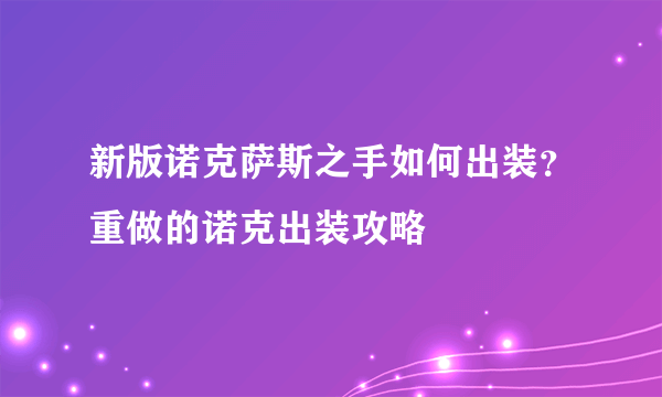 新版诺克萨斯之手如何出装？重做的诺克出装攻略