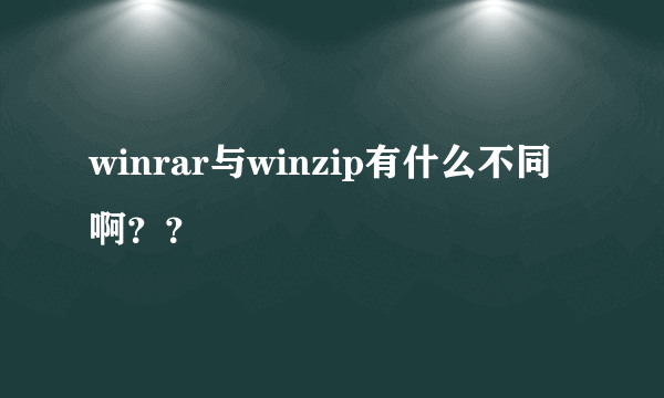 winrar与winzip有什么不同啊？？