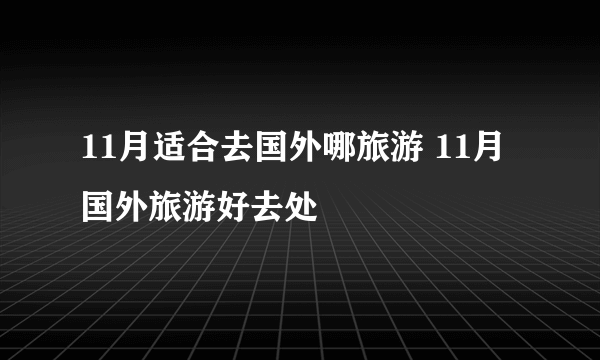 11月适合去国外哪旅游 11月国外旅游好去处