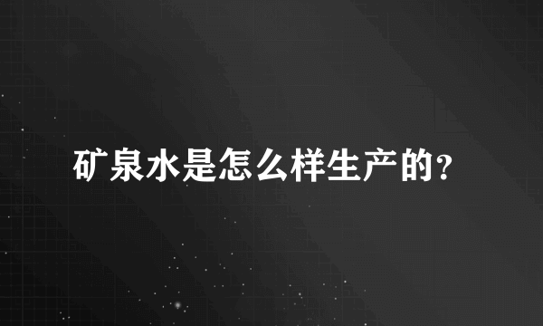 矿泉水是怎么样生产的？