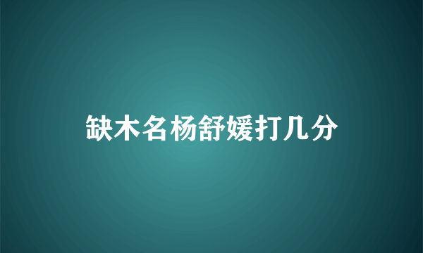 缺木名杨舒媛打几分