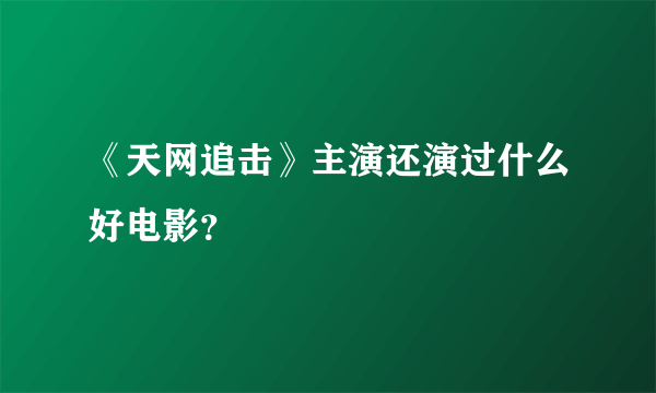 《天网追击》主演还演过什么好电影？