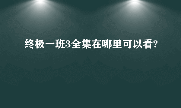 终极一班3全集在哪里可以看?