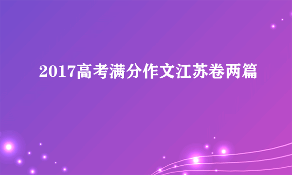 2017高考满分作文江苏卷两篇