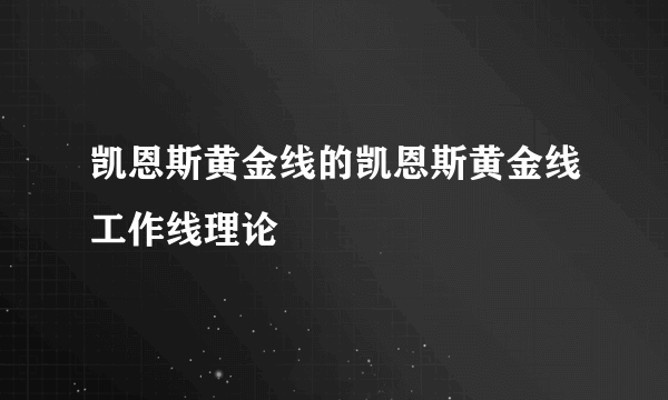 凯恩斯黄金线的凯恩斯黄金线工作线理论