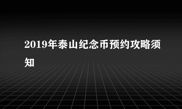 2019年泰山纪念币预约攻略须知