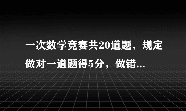 一次数学竞赛共20道题，规定做对一道题得5分，做错一道倒扣3分，不做的不得分，小明在这次竞赛中全部题都做了，得了84分，