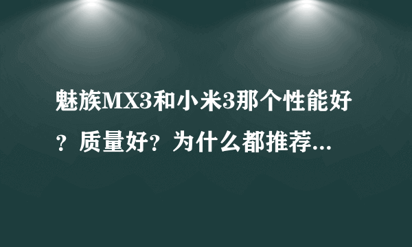 魅族MX3和小米3那个性能好？质量好？为什么都推荐魅族呢？