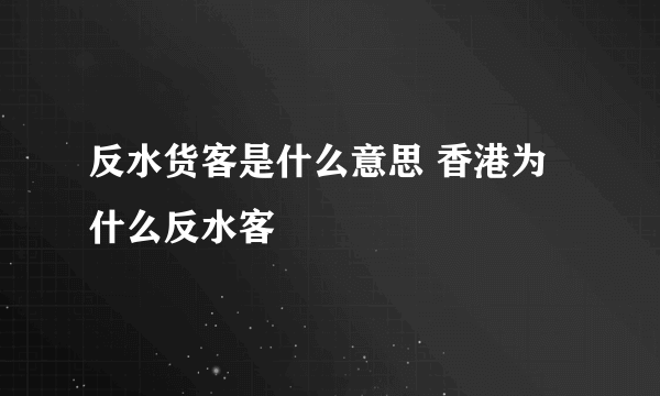 反水货客是什么意思 香港为什么反水客