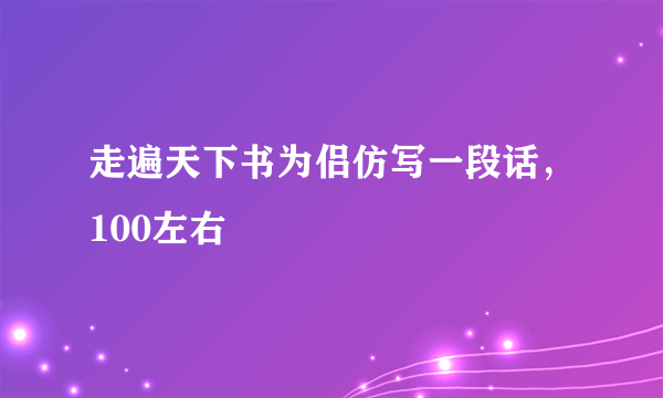 走遍天下书为侣仿写一段话，100左右