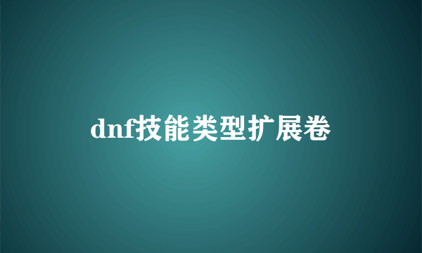 dnf技能类型扩展卷